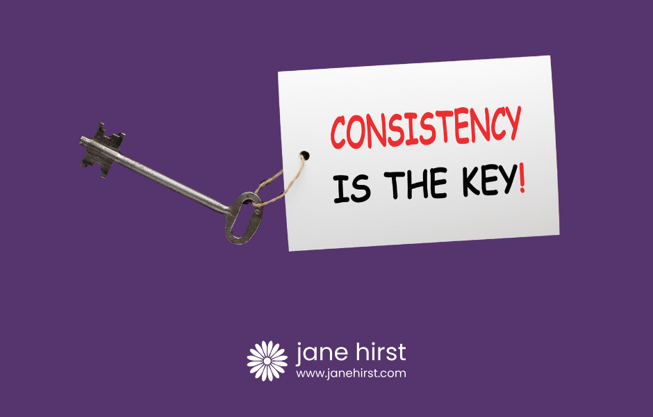Consistency is the key!