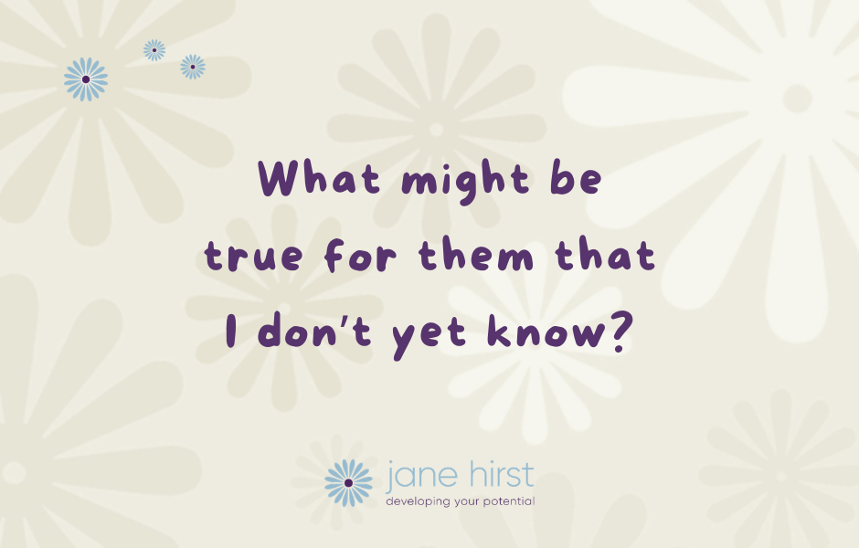 What might be true for them that I don't yet know